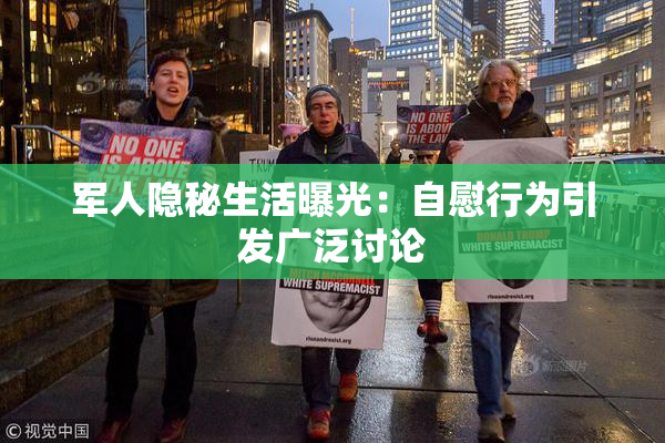 军人隐秘生活曝光：自慰行为引发广泛讨论