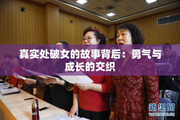 真实处破女的故事背后：勇气与成长的交织