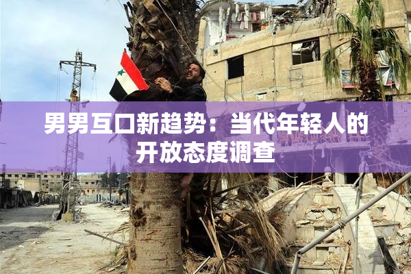 男男互口新趋势：当代年轻人的开放态度调查