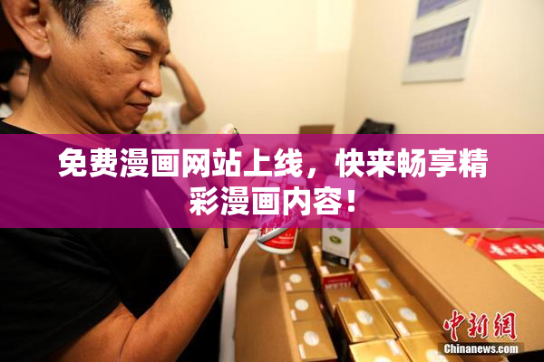 免费漫画网站上线，快来畅享精彩漫画内容！