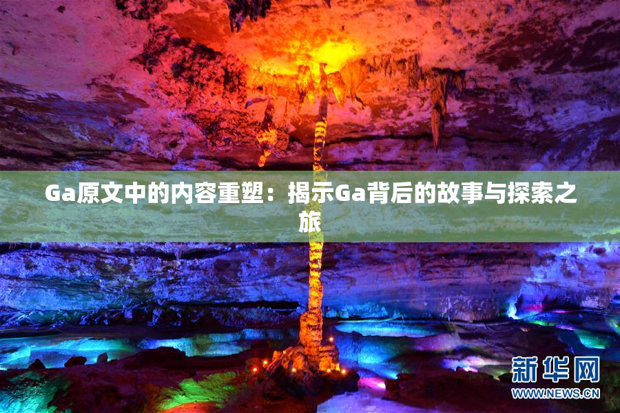 Ga原文中的内容重塑：揭示Ga背后的故事与探索之旅