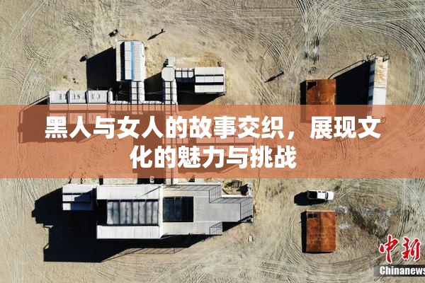 黑人与女人的故事交织，展现文化的魅力与挑战