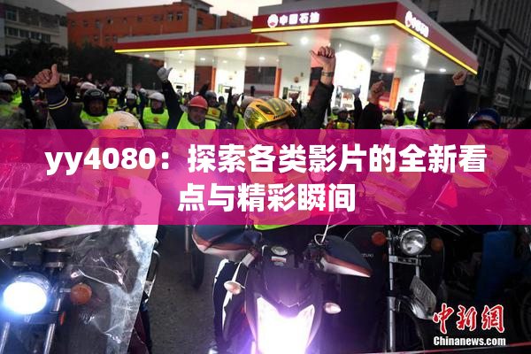 yy4080：探索各类影片的全新看点与精彩瞬间