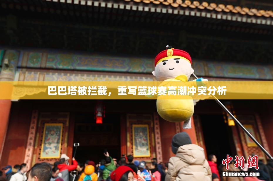 巴巴塔被拦截，重写篮球赛高潮冲突分析