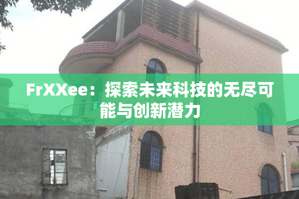 FrXXee：探索未来科技的无尽可能与创新潜力