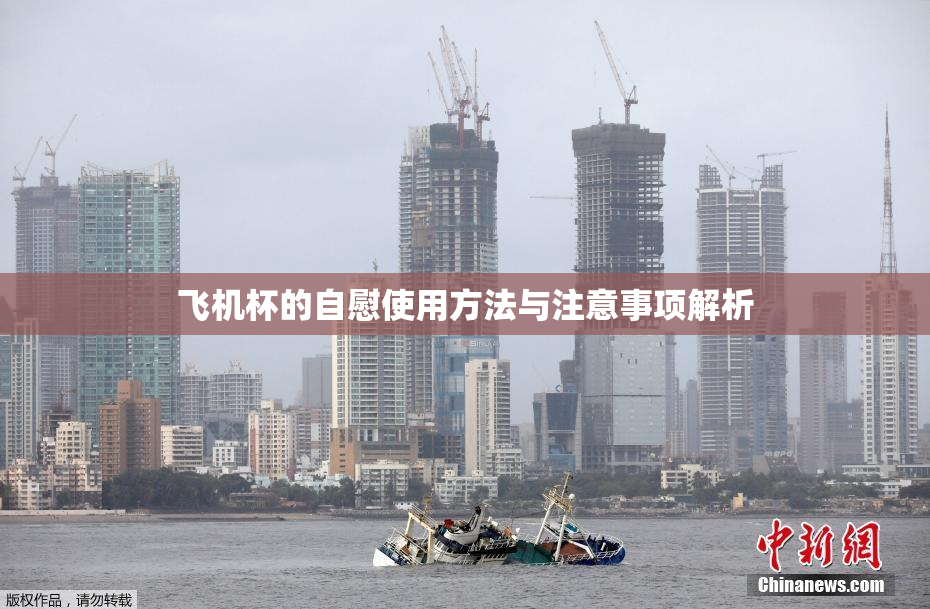 飞机杯的自慰使用方法与注意事项解析