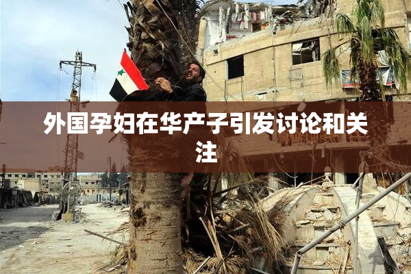 外国孕妇在华产子引发讨论和关注