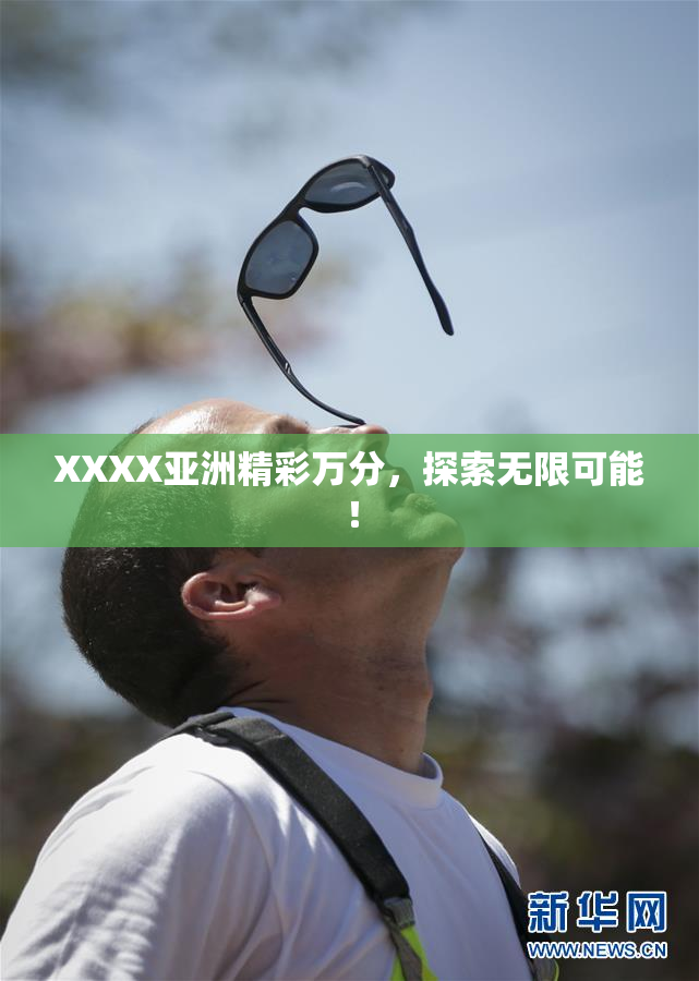 XXXX亚洲精彩万分，探索无限可能！