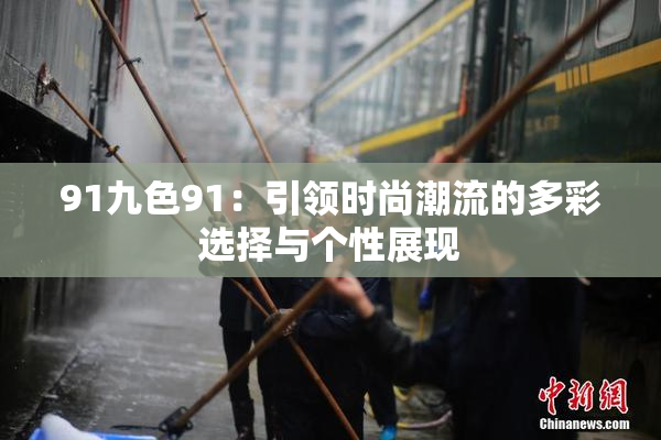 91九色91：引领时尚潮流的多彩选择与个性展现