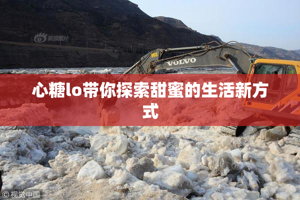 心糖lo带你探索甜蜜的生活新方式