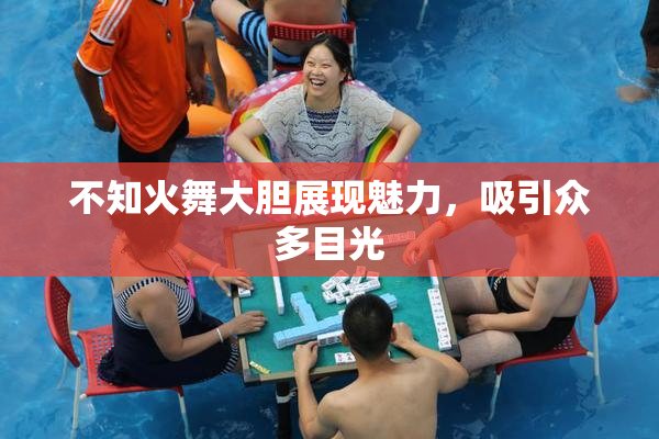 不知火舞大胆展现魅力，吸引众多目光