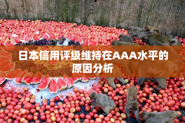 日本信用评级维持在AAA水平的原因分析