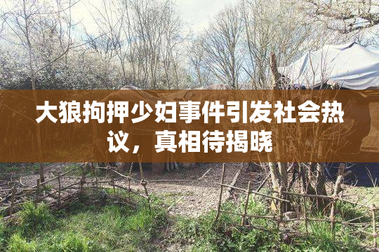 大狼拘押少妇事件引发社会热议，真相待揭晓