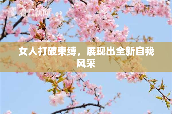 女人打破束缚，展现出全新自我风采