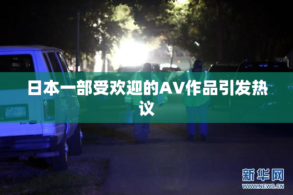 日本一部受欢迎的AV作品引发热议