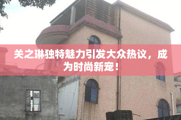 关之琳独特魅力引发大众热议，成为时尚新宠！