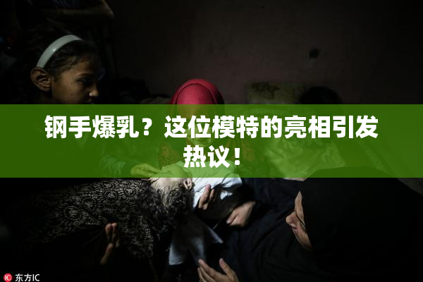 钢手爆乳？这位模特的亮相引发热议！