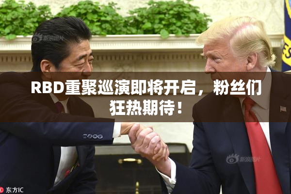 RBD重聚巡演即将开启，粉丝们狂热期待！