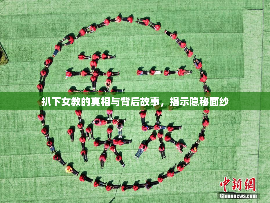扒下女教的真相与背后故事，揭示隐秘面纱