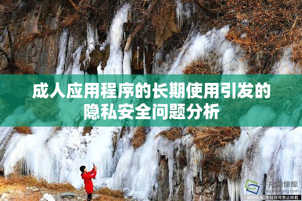 成人应用程序的长期使用引发的隐私安全问题分析