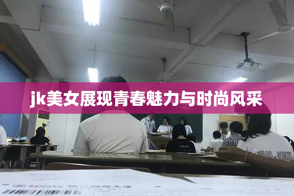 jk美女展现青春魅力与时尚风采