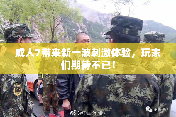 成人7带来新一波刺激体验，玩家们期待不已！