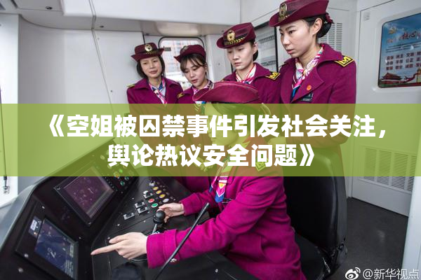 《空姐被囚禁事件引发社会关注，舆论热议安全问题》
