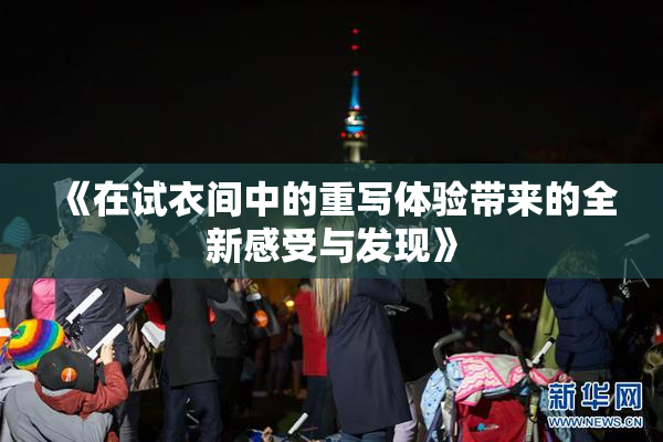 《在试衣间中的重写体验带来的全新感受与发现》