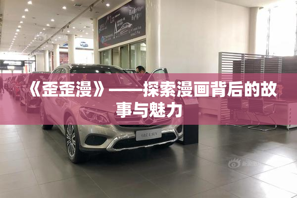 《歪歪漫》——探索漫画背后的故事与魅力