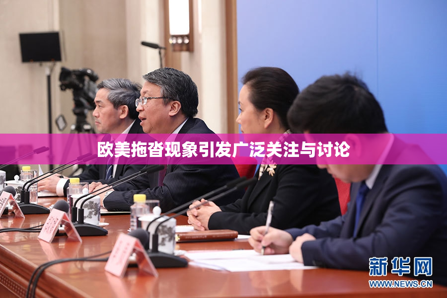 欧美拖沓现象引发广泛关注与讨论