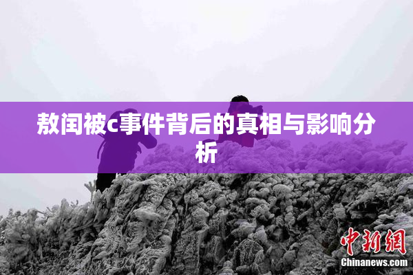 敖闰被c事件背后的真相与影响分析
