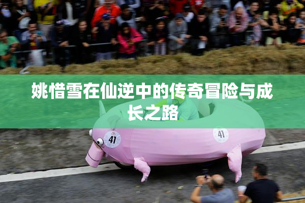 姚惜雪在仙逆中的传奇冒险与成长之路