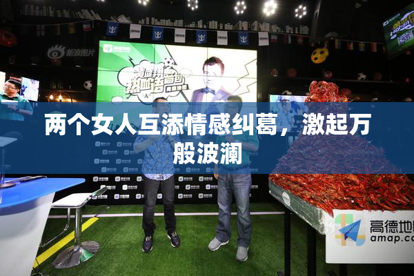 两个女人互添情感纠葛，激起万般波澜