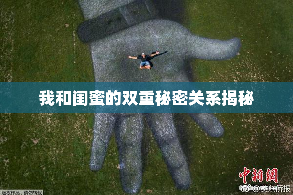 我和闺蜜的双重秘密关系揭秘