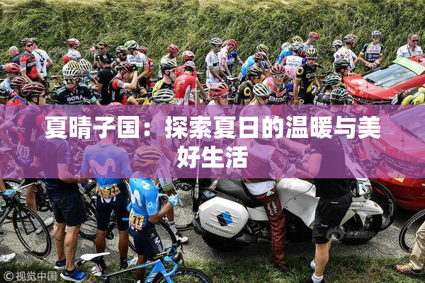 夏晴子国：探索夏日的温暖与美好生活