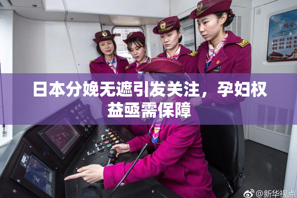 日本分娩无遮引发关注，孕妇权益亟需保障