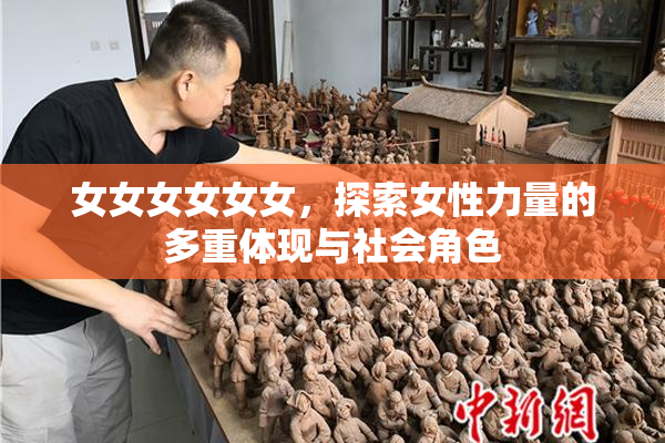 女女女女女女，探索女性力量的多重体现与社会角色