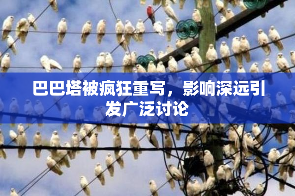 巴巴塔被疯狂重写，影响深远引发广泛讨论