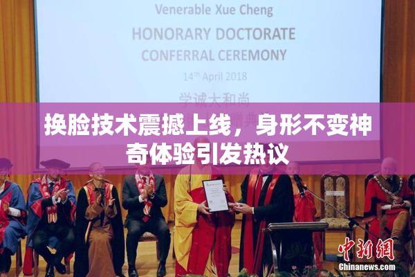 换脸技术震撼上线，身形不变神奇体验引发热议