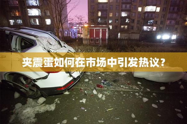 夹震蛋如何在市场中引发热议？