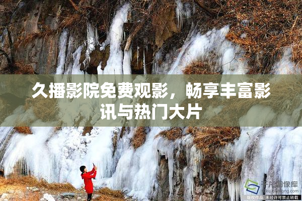久播影院免费观影，畅享丰富影讯与热门大片