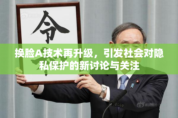 换脸A技术再升级，引发社会对隐私保护的新讨论与关注