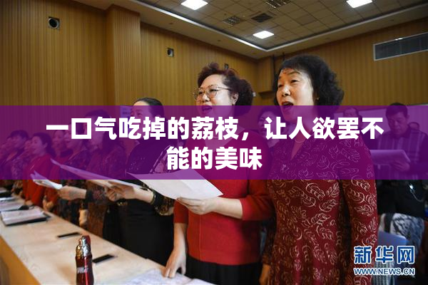 一口气吃掉的荔枝，让人欲罢不能的美味