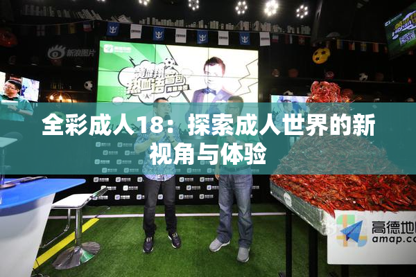全彩成人18：探索成人世界的新视角与体验