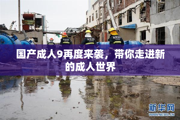 国产成人9再度来袭，带你走进新的成人世界