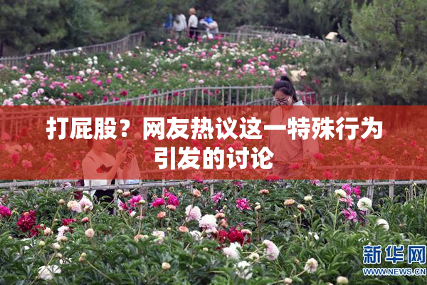 打屁股？网友热议这一特殊行为引发的讨论