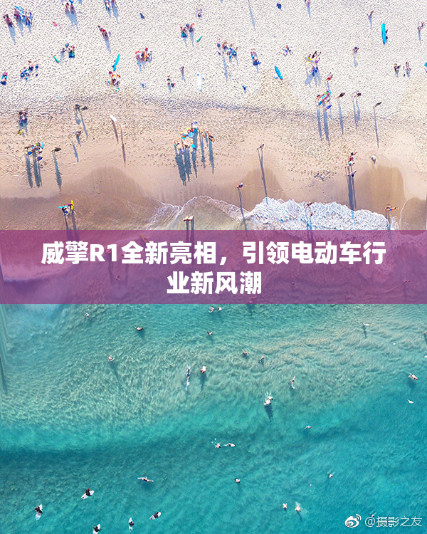 威擎R1全新亮相，引领电动车行业新风潮