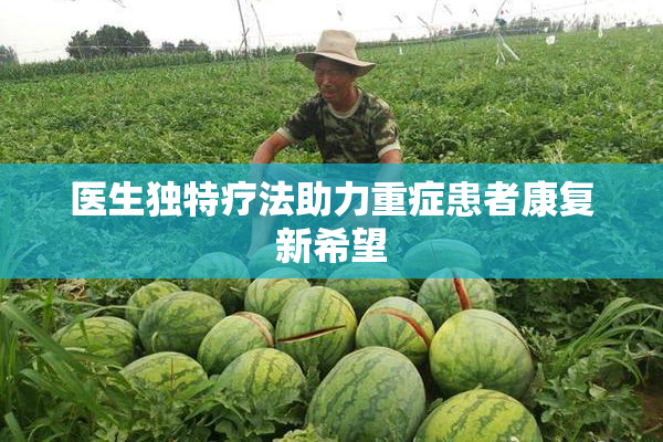 医生独特疗法助力重症患者康复新希望