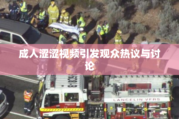 成人涩涩视频引发观众热议与讨论