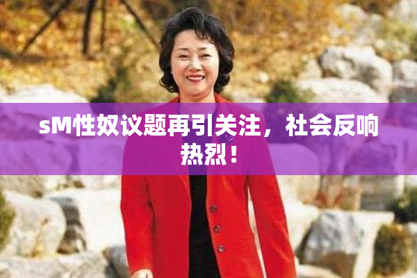 sM性奴议题再引关注，社会反响热烈！